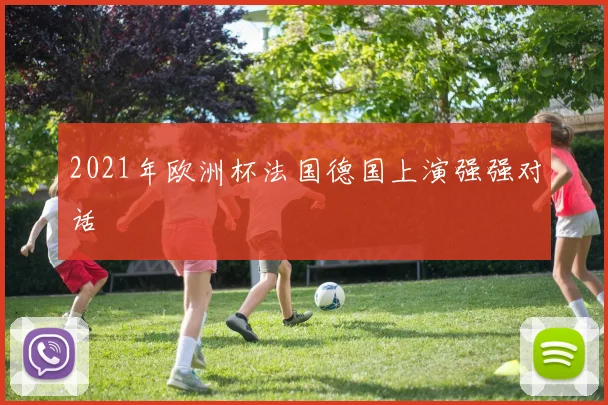 2021年欧洲杯法国德国上演强强对话
