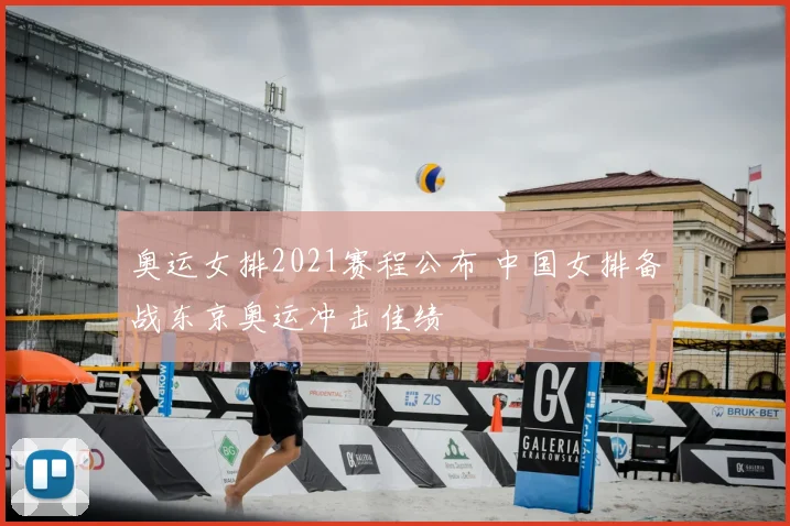 奥运女排2021赛程公布 中国女排备战东京奥运冲击佳绩