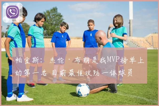 帕金斯：杰伦·布朗是我MVP榜单上的第一名 目前最佳攻防一体球员