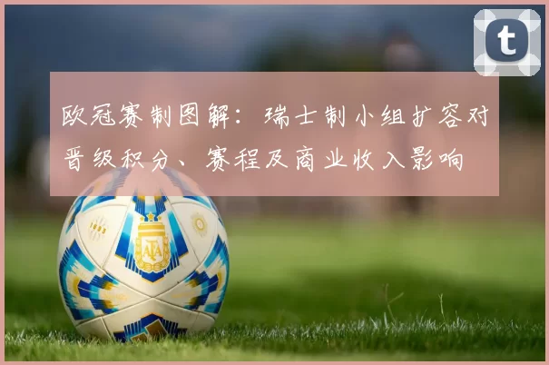 欧冠赛制图解：瑞士制小组扩容对晋级积分、赛程及商业收入影响