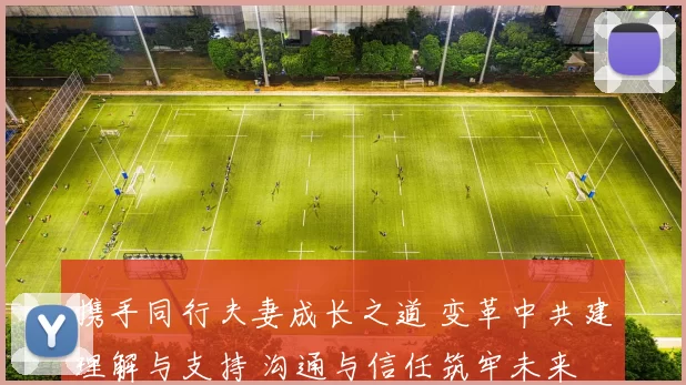 携手同行夫妻成长之道 变革中共建理解与支持 沟通与信任筑牢未来