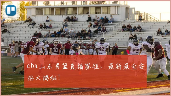 cba山东男篮直播赛程，最新最全安排大揭秘！